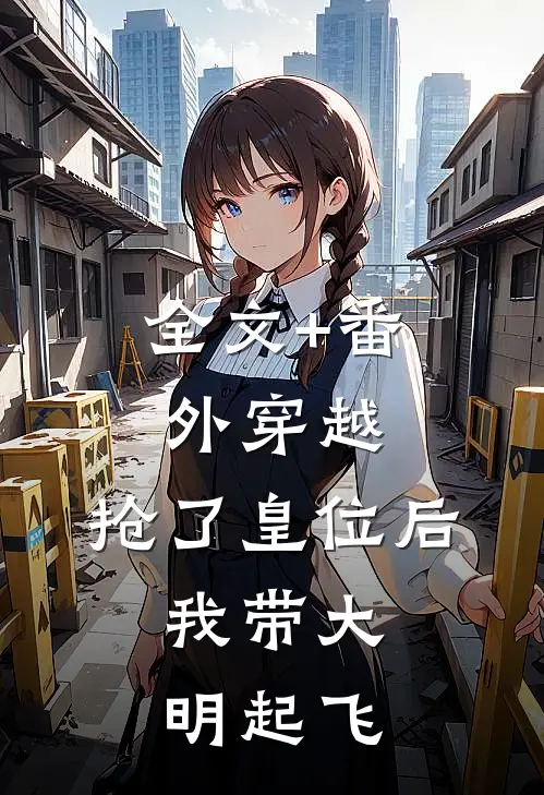 全文+番外穿越：抢了皇位后，我带大明起飞