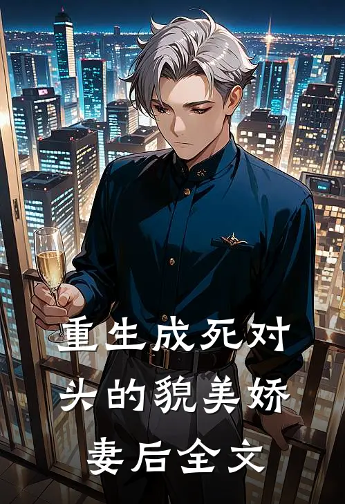 重生成死对头的貌美娇妻后全文