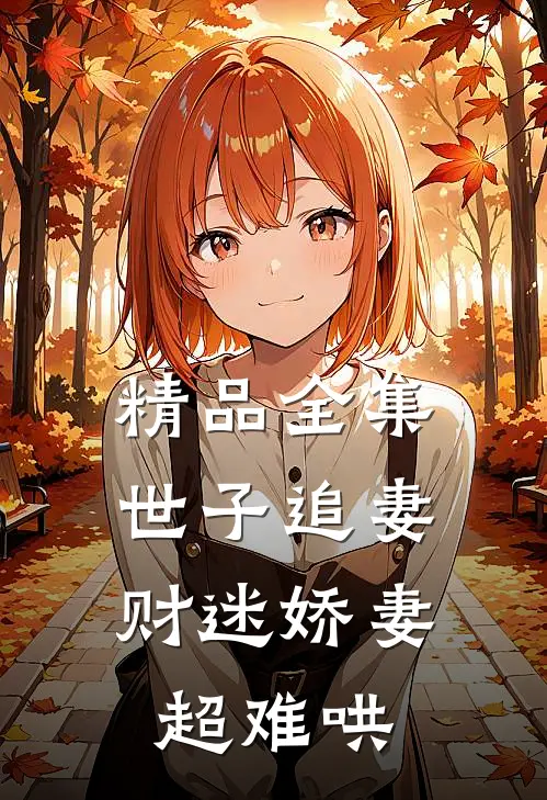 精品全集世子追妻：财迷娇妻超难哄