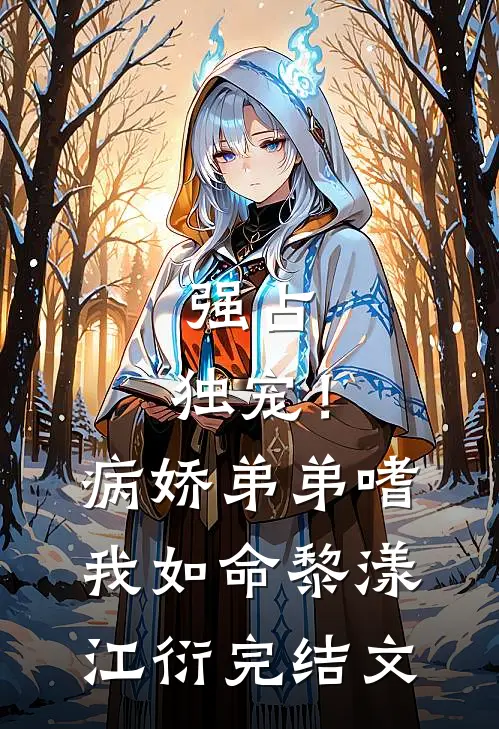 强占，独宠！病娇弟弟嗜我如命黎漾江衍完结文