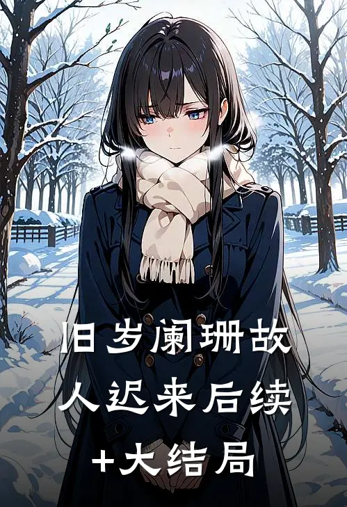 旧岁阑珊故人迟来后续+大结局