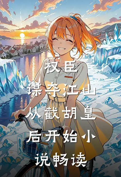 权臣：谋夺江山，从截胡皇后开始小说畅读
