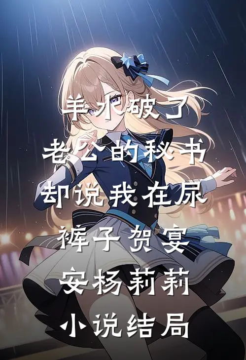 羊水破了，老公的秘书却说我在尿裤子贺宴安杨莉莉小说结局