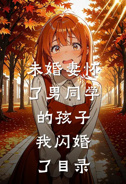 未婚妻怀了男同学的孩子，我闪婚了目录