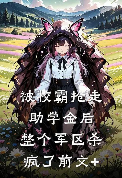 被校霸抢走助学金后，整个军区杀疯了前文+
