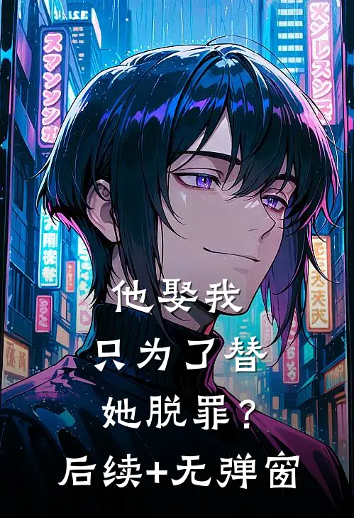 他娶我，只为了替她脱罪？后续+无弹窗