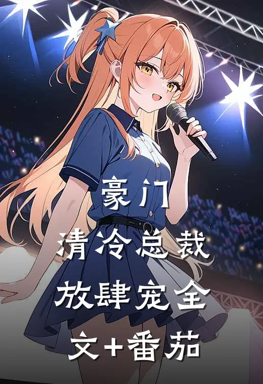 豪门：清冷总裁放肆宠全文+番茄