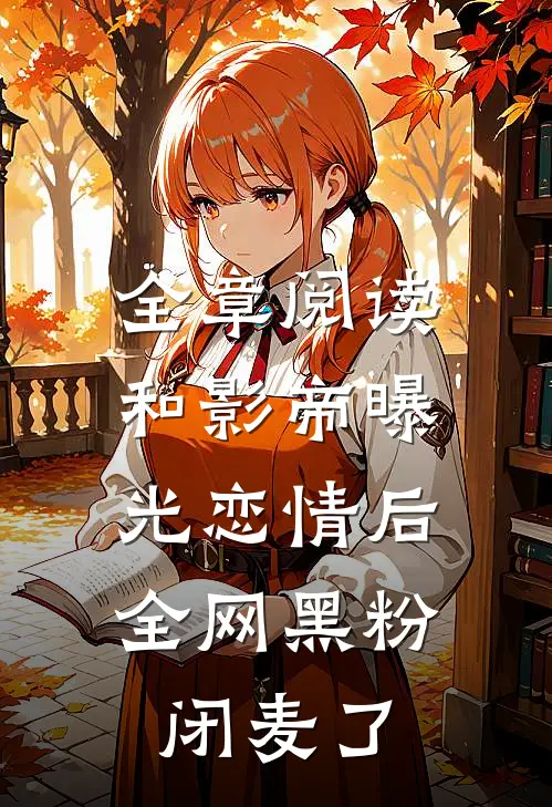 全章阅读和影帝曝光恋情后，全网黑粉闭麦了