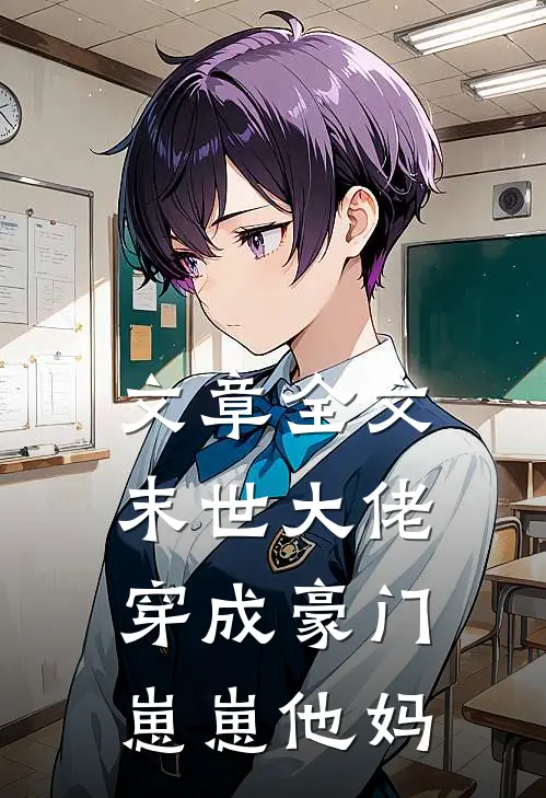 文章全文末世大佬穿成豪门崽崽他妈