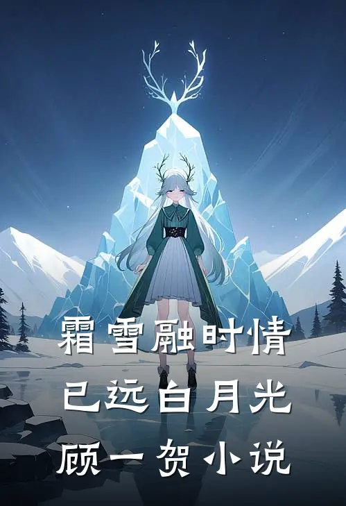 霜雪融时情已远白月光顾一贺小说