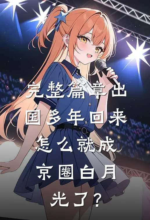 完整篇章出国多年回来，怎么就成京圈白月光了？