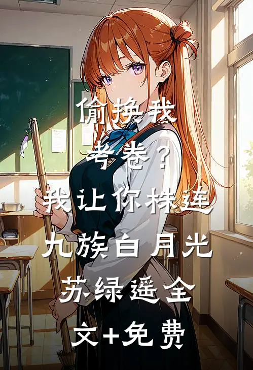 偷换我考卷？我让你株连九族白月光苏绿遥全文+免费