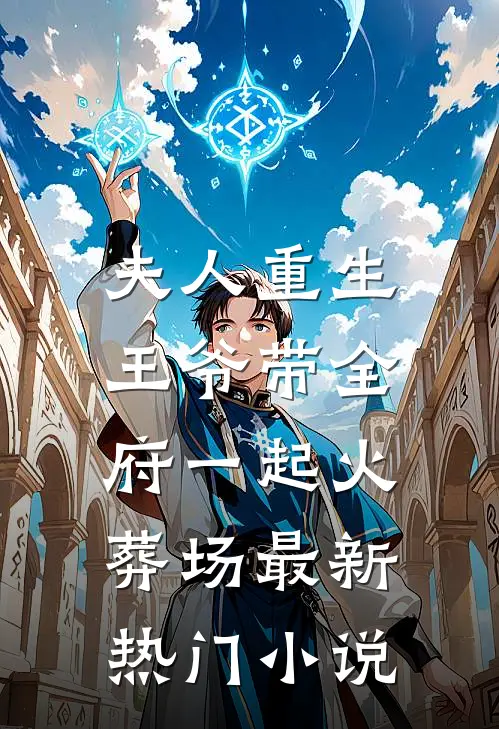 夫人重生，王爷带全府一起火葬场最新热门小说