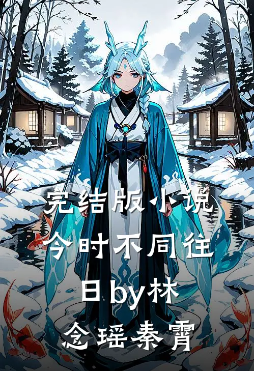 完结版小说今时不同往日by林念瑶秦霄