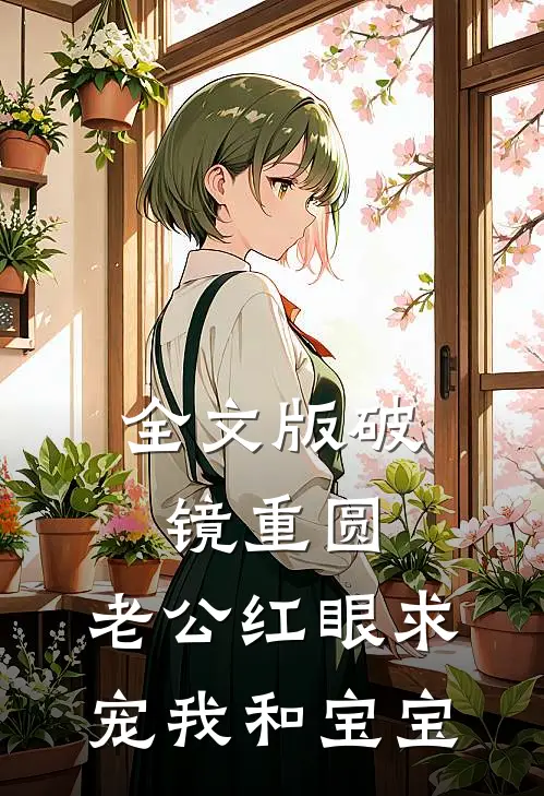 全文版破镜重圆：老公红眼求宠我和宝宝