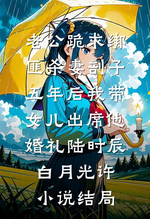 老公跪求绑匪杀妻剖子，五年后我带女儿出席他婚礼陆时辰白月光许小说结局