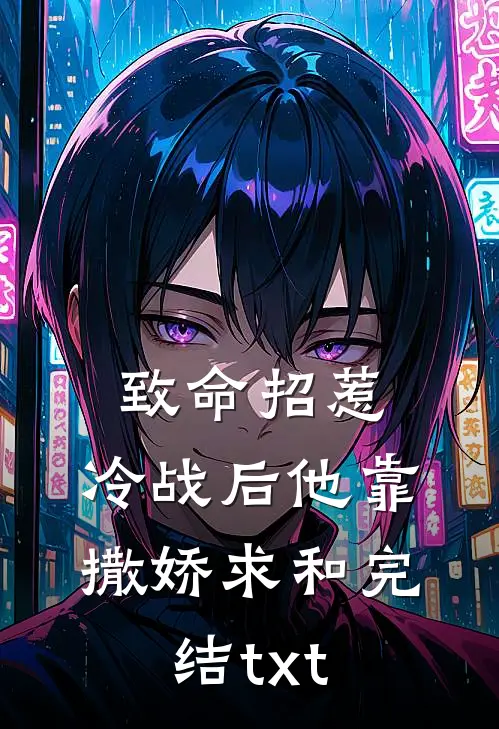 致命招惹：冷战后他靠撒娇求和完结txt