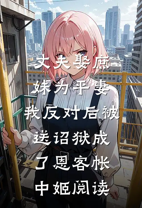 丈夫娶庶妹为平妻，我反对后被送诏狱成了恩客帐中姬阅读