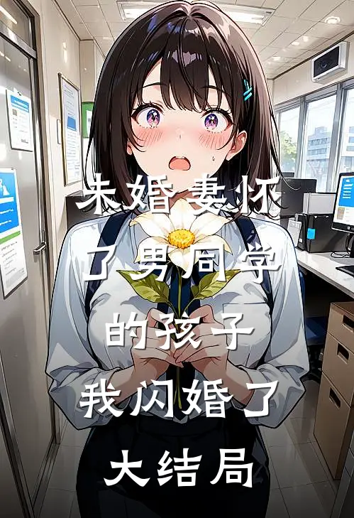 未婚妻怀了男同学的孩子，我闪婚了大结局