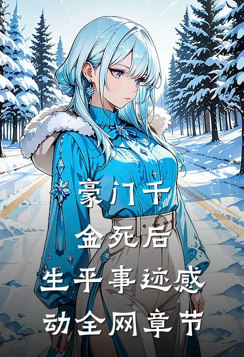 豪门千金死后，生平事迹感动全网章节