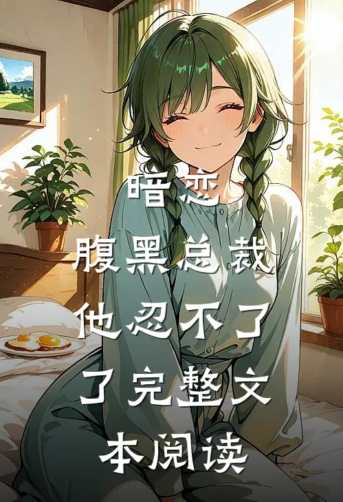 暗恋：腹黑总裁，他忍不了了完整文本阅读