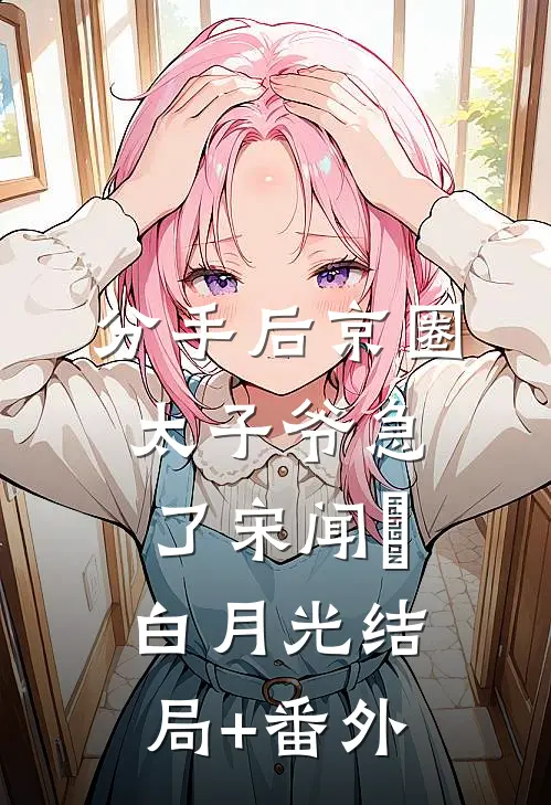 分手后京圈太子爷急了宋闻璟白月光结局+番外