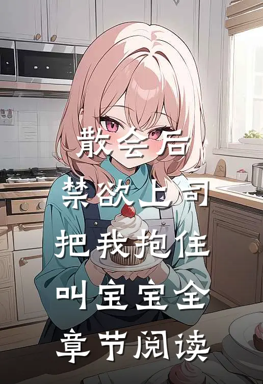 散会后，禁欲上司把我抱住叫宝宝全章节阅读