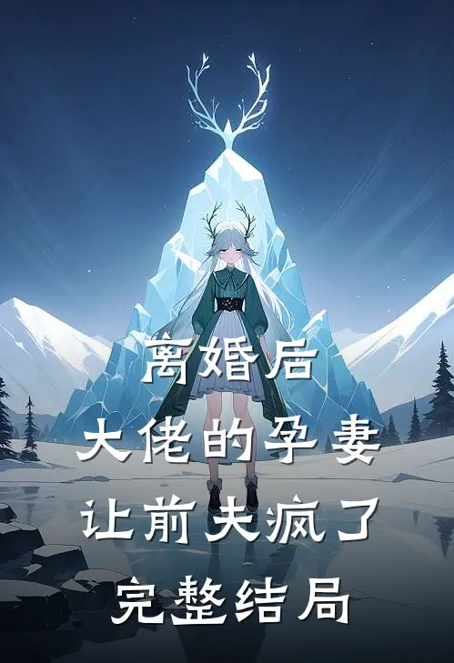 离婚后，大佬的孕妻让前夫疯了完整结局