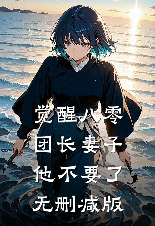 觉醒八零，团长妻子他不要了无删减版