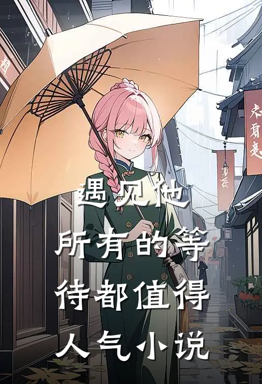 遇见他，所有的等待都值得人气小说
