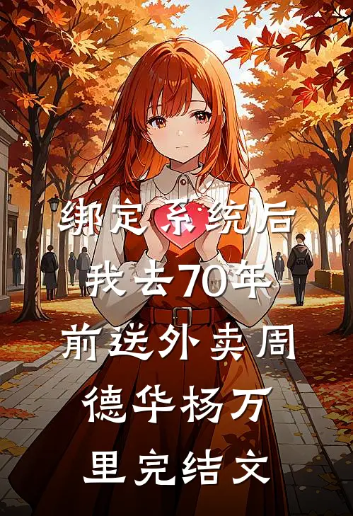绑定系统后，我去70年前送外卖周德华杨万里完结文