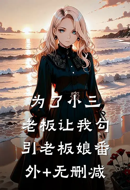 为了小三，老板让我勾引老板娘番外+无删减