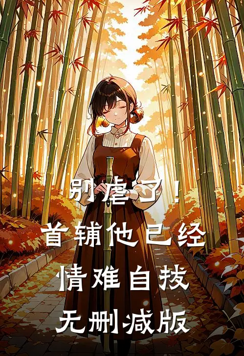 别虐了！首辅他已经情难自拔无删减版