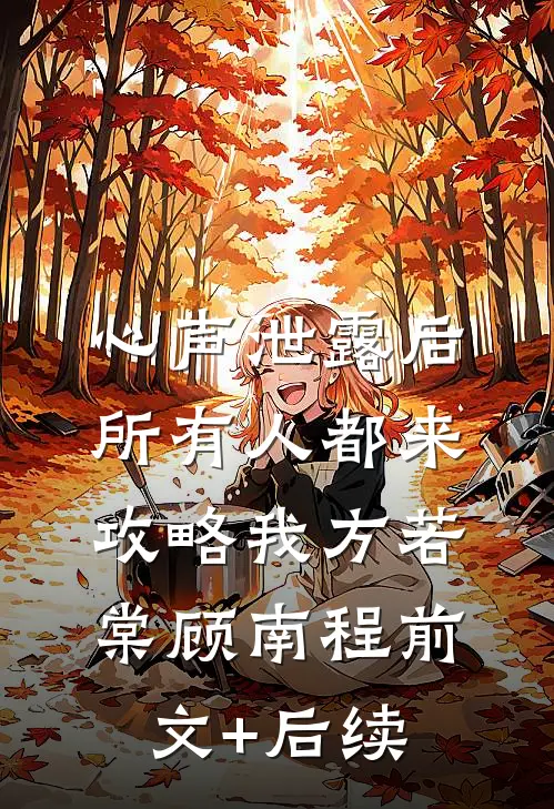 心声泄露后，所有人都来攻略我方若棠顾南程前文+后续