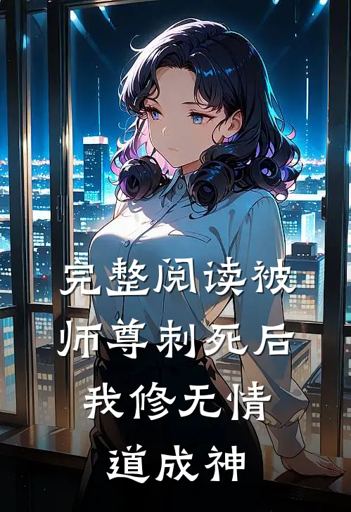 完整阅读被师尊刺死后，我修无情道成神