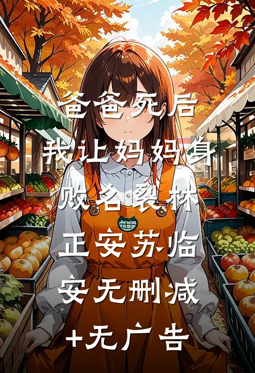 爸爸死后，我让妈妈身败名裂林正安苏临安无删减+无广告