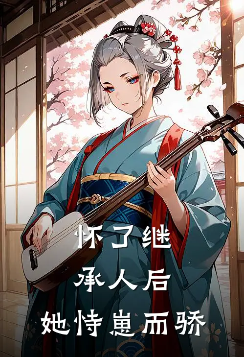 怀了继承人后，她恃崽而骄