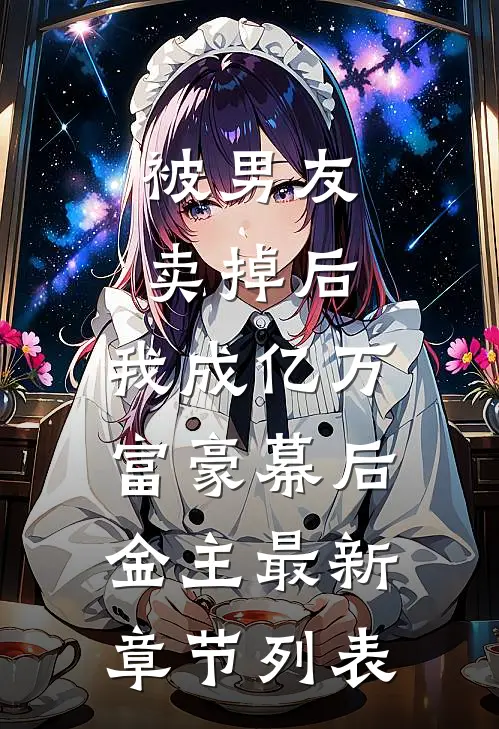 被男友卖掉后，我成亿万富豪幕后金主最新章节列表