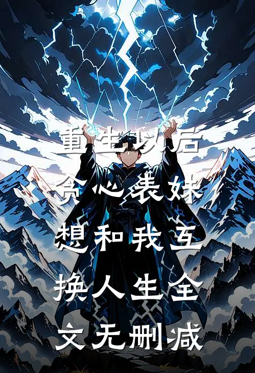 重生以后，贪心表妹想和我互换人生全文无删减