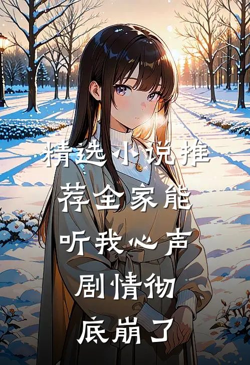 精选小说推荐全家能听我心声，剧情彻底崩了