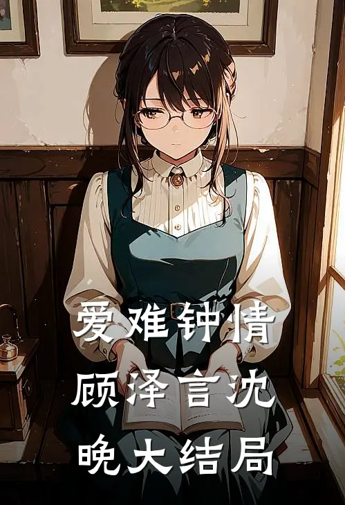 爱难钟情顾泽言沈晚大结局