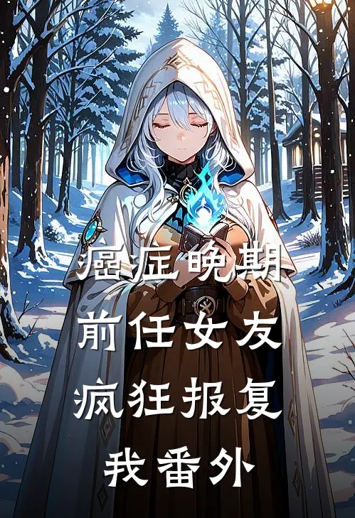 癌症晚期，前任女友疯狂报复我番外
