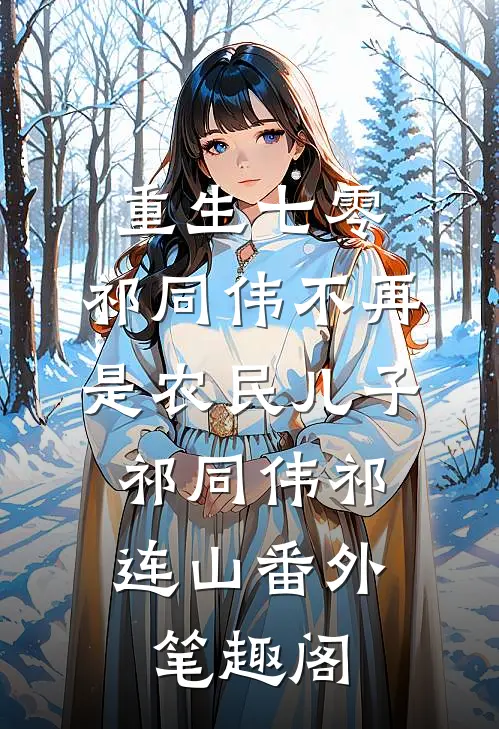 重生七零：祁同伟不再是农民儿子：祁同伟祁连山番外笔趣阁