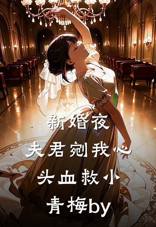 新婚夜，夫君剜我心头血救小青梅by