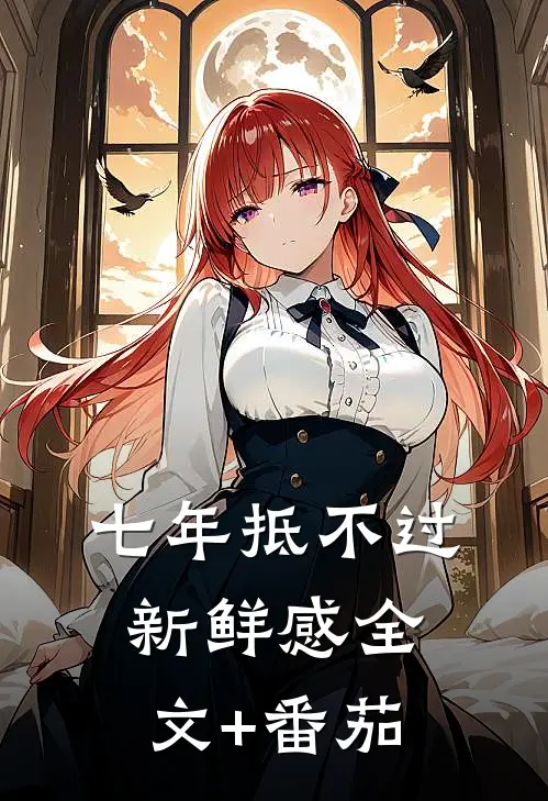七年抵不过新鲜感全文+番茄