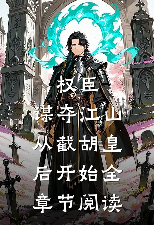 权臣：谋夺江山，从截胡皇后开始全章节阅读