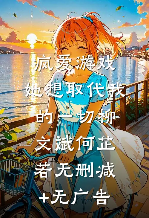 疯爱游戏：她想取代我的一切柳文斌何芷若无删减+无广告