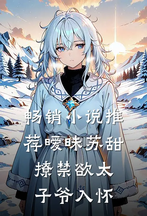 畅销小说推荐暧昧苏甜：撩禁欲太子爷入怀