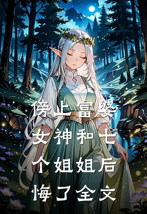 傍上富婆，女神和七个姐姐后悔了全文