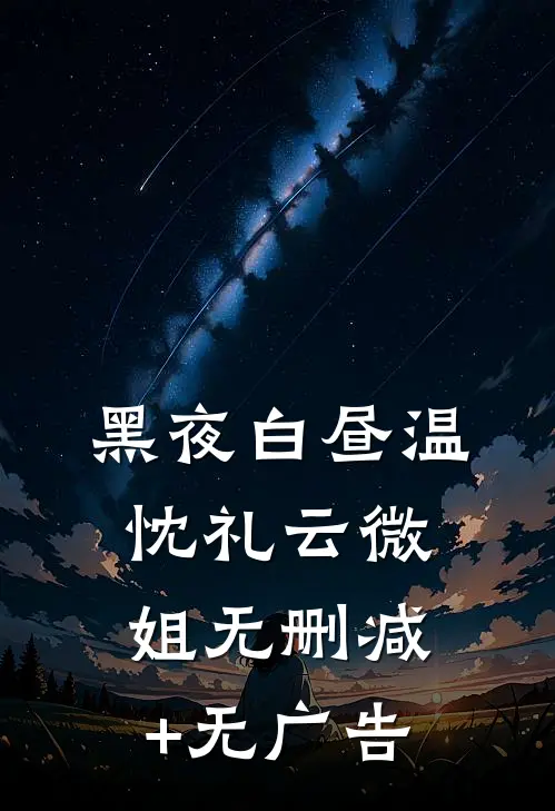 黑夜白昼温忱礼云微姐无删减+无广告